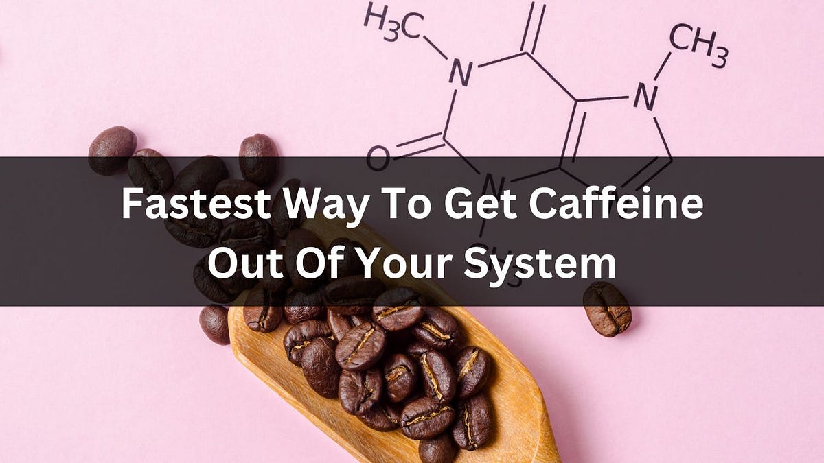 Fastest Way To Get Caffeine Out Of Your System by Native Speak Jul