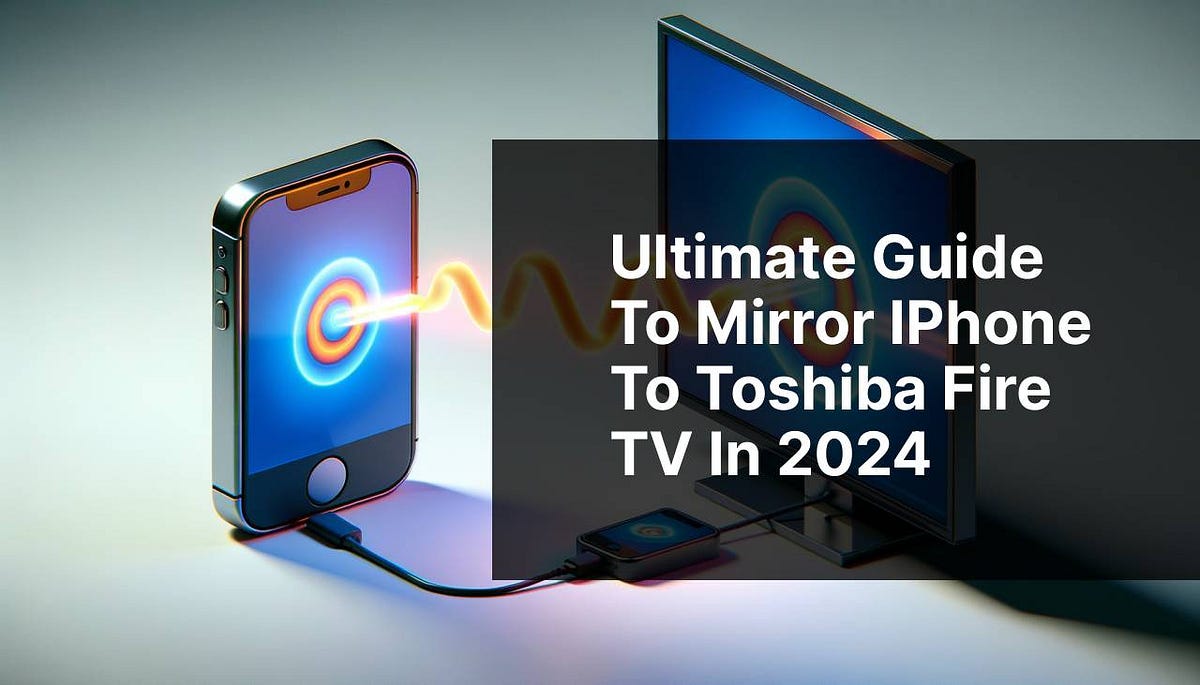 Ultimate Guide to Mirror iPhone to Toshiba Fire TV in 2024 | by ...