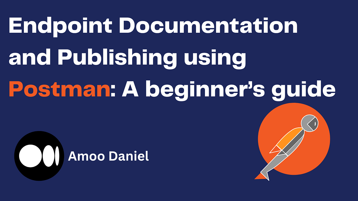 Endpoint Documentation and Publishing using Postman A beginner’s guide by Amoo Daniel Medium