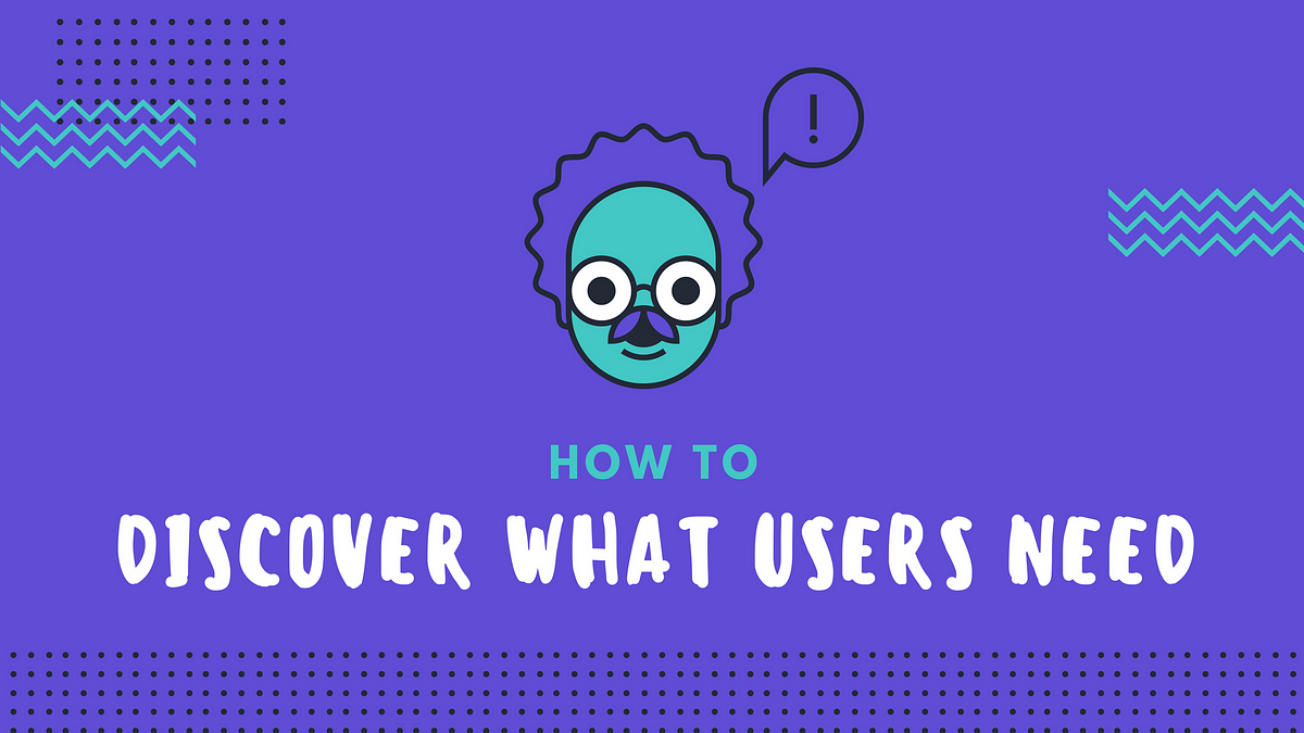 How to discover what a user needs | by Jun Loayza | Medium How to discover what a user needs