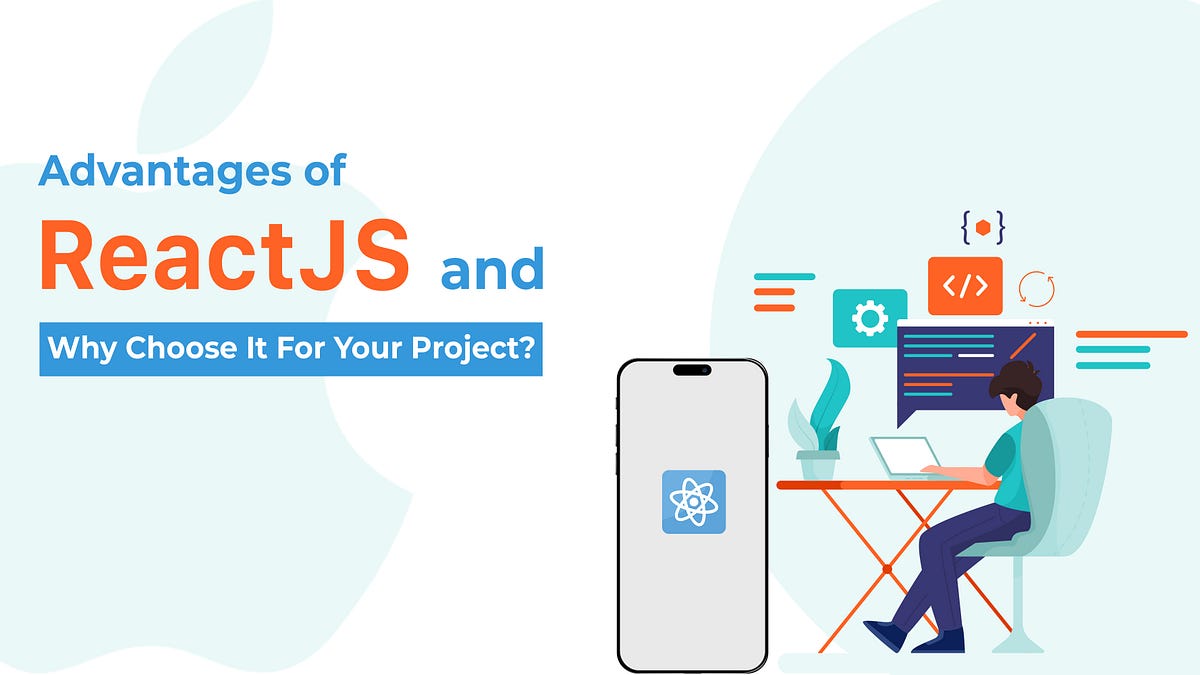 Advantages of ReactJS and Why Choose It For Your Project? | by ...