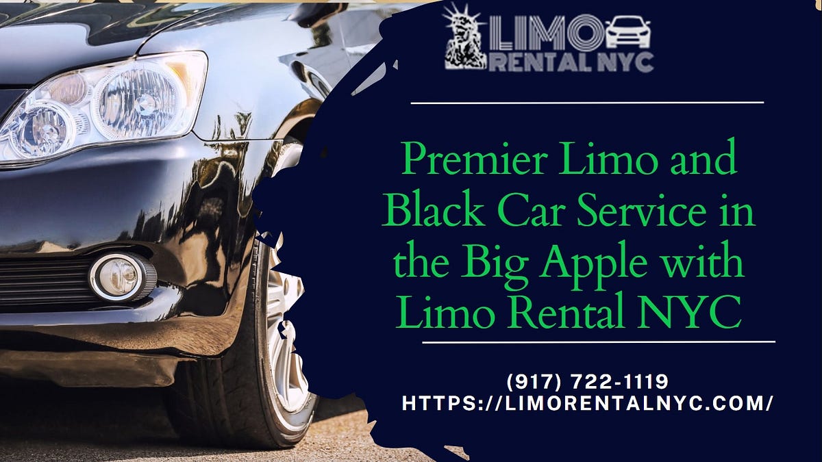 Premier Limo and Black Car Service in the Big Apple with Limo Rental NYC | by Nyclimoandblackcarservice | Sep, 2023 | Medium