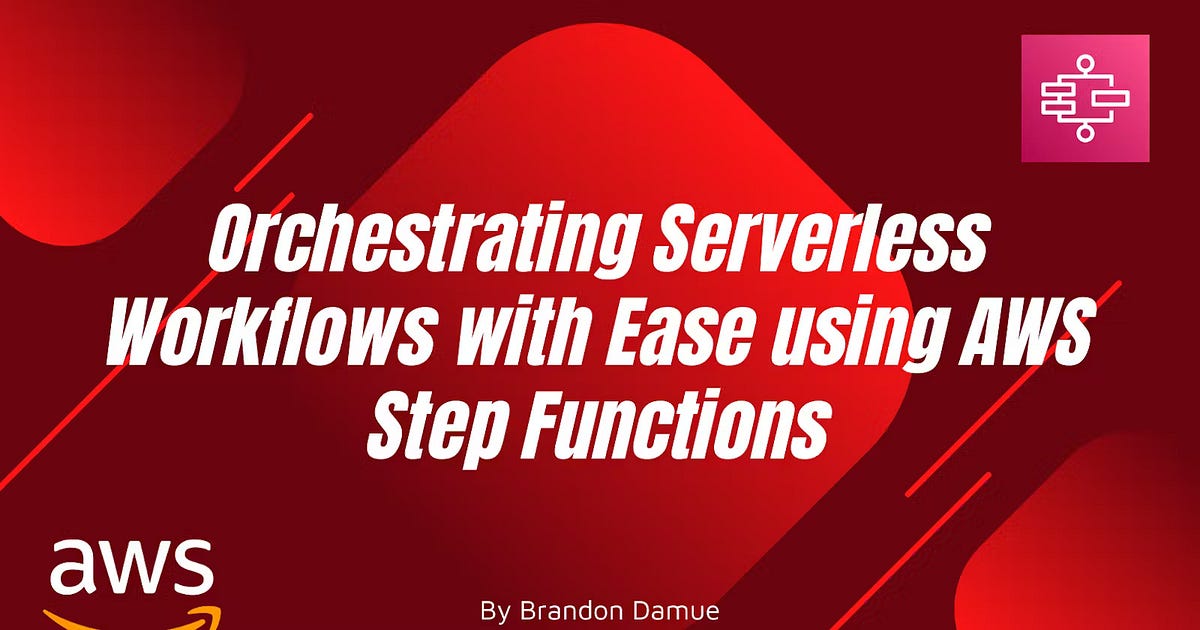 Orchestrating Serverless Workflows with Ease using AWS Step Functions ...