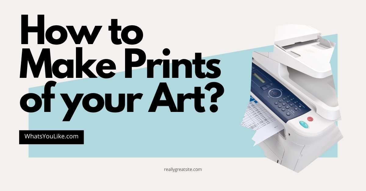 How to Make Prints of your Art? Prints of Visual Arts by