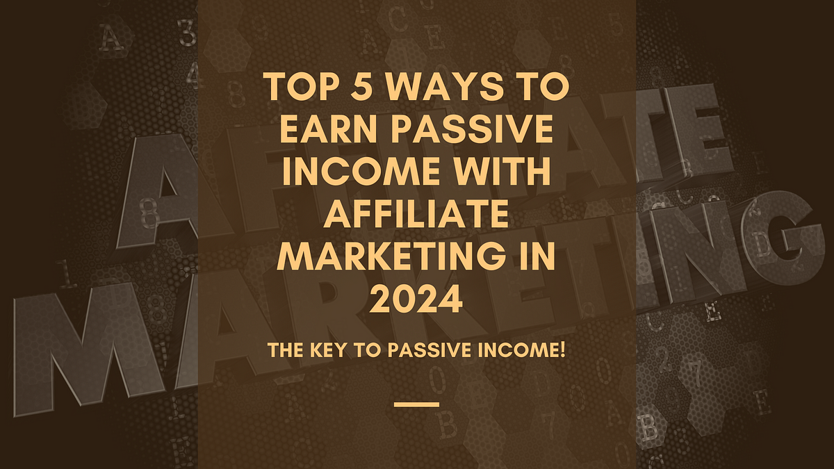 Top 5 Ways to Earn Passive with Affiliate Marketing in 2024 by