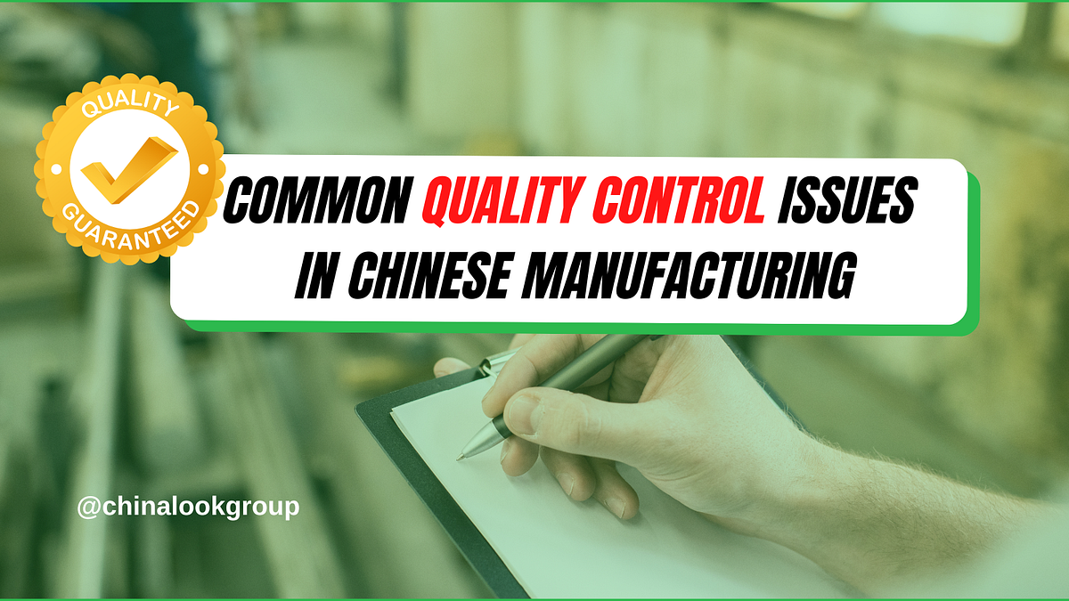 Common Quality Control Issues in Chinese Manufacturing | by China Look ...