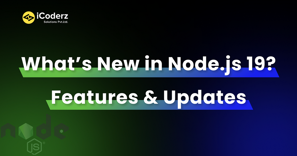 What’s New in Node.js 19? Features & Updates | by iCoderz Solutions ...