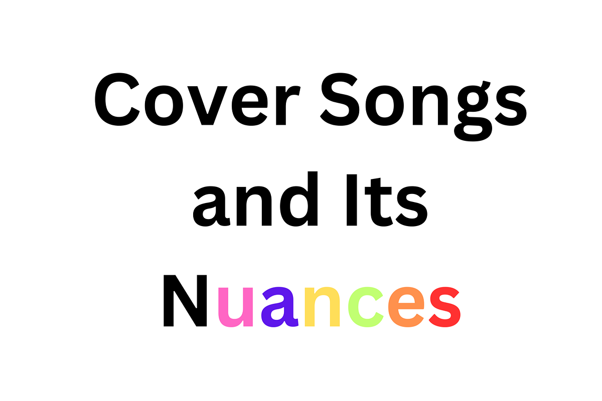 Cover Songs and Its Nuances. Cover songs are far from being a… by