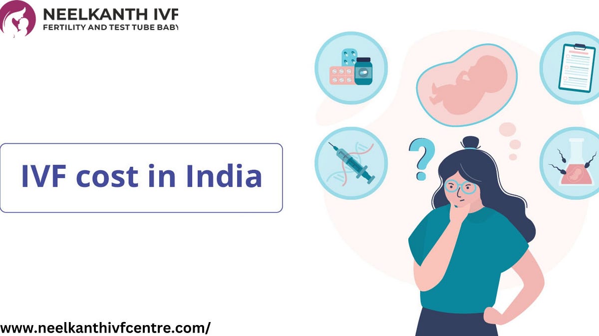 Cost Of IVF Treatment In India With High Success Rate by Neelkanth