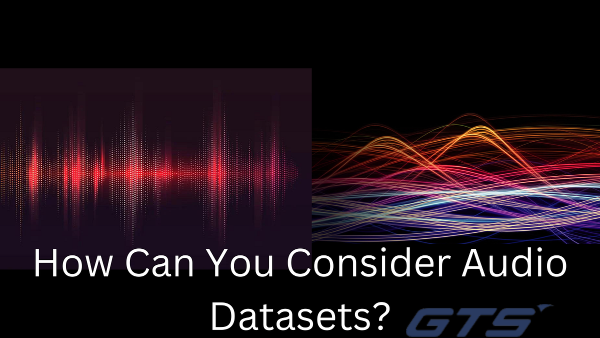 Is It Good Too Consider Audio Datasets? | by Globaltechnologysolutions ...