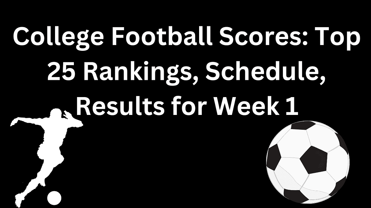 College Football Scores Top 25 Rankings, Schedule, Results for Week 1
