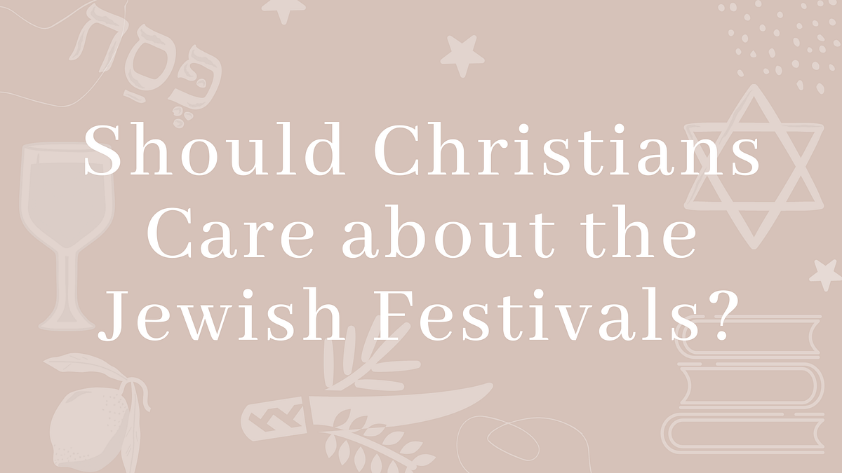 Should Christians Care About “Jewish Feasts?” | by Kelsey Joy | Medium