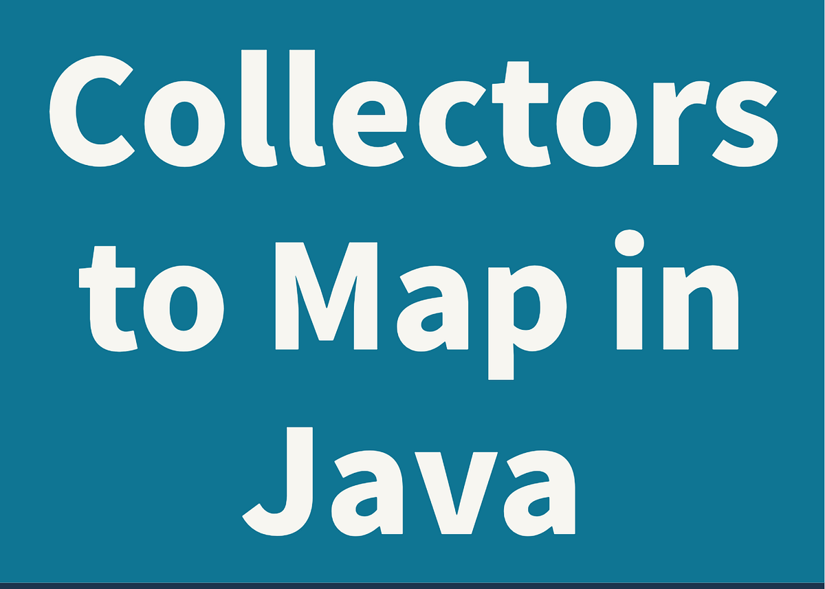 Collectors to Map in Java. In this article, we’ll go through… | by ...