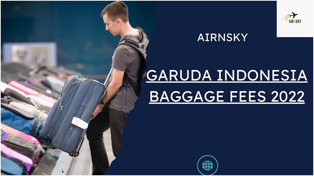 Garuda Indonesia baggage fees 2022 by Jenniferjenkins Medium