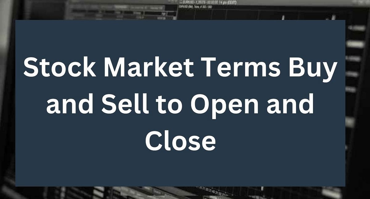 Stock Market Terms Buy and Sell to Open and Close by Shreya Seth Medium
