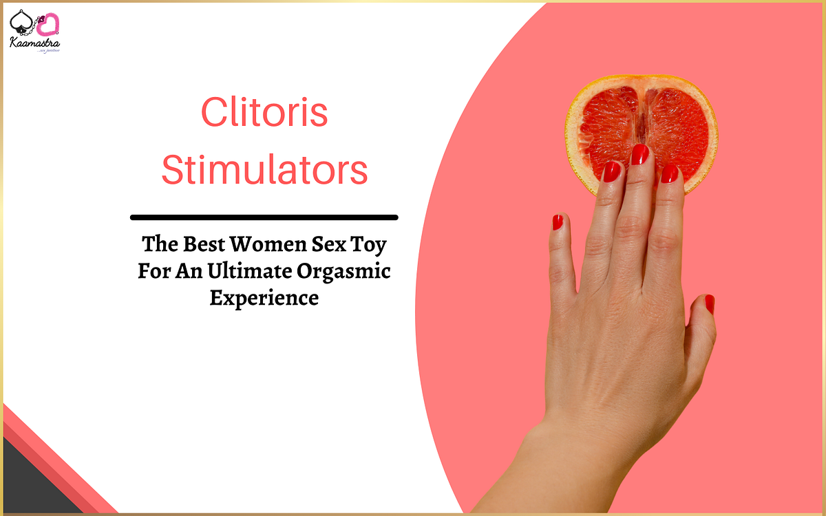 Clitoris Stimulators: The Best Women Sex Toy For An Ultimate Orgasmic