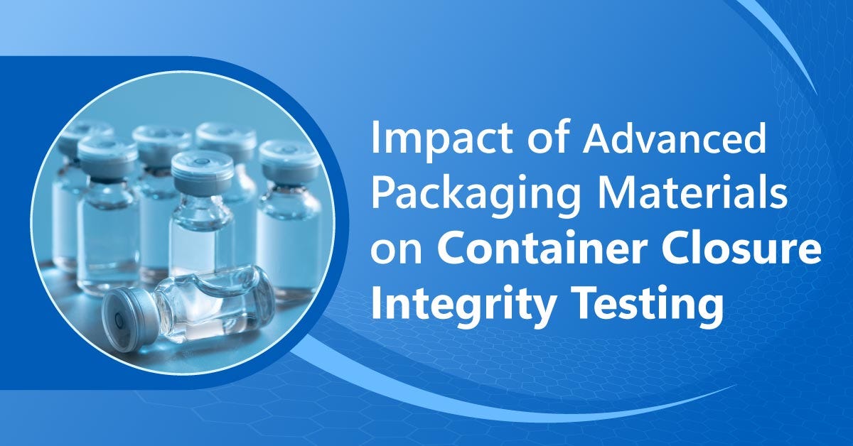 Impact of Advanced Packaging Materials on Container Closure Integrity Testing