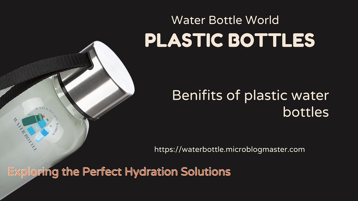 Benefits of Plastic Water Bottles Convenience and Accessibility by