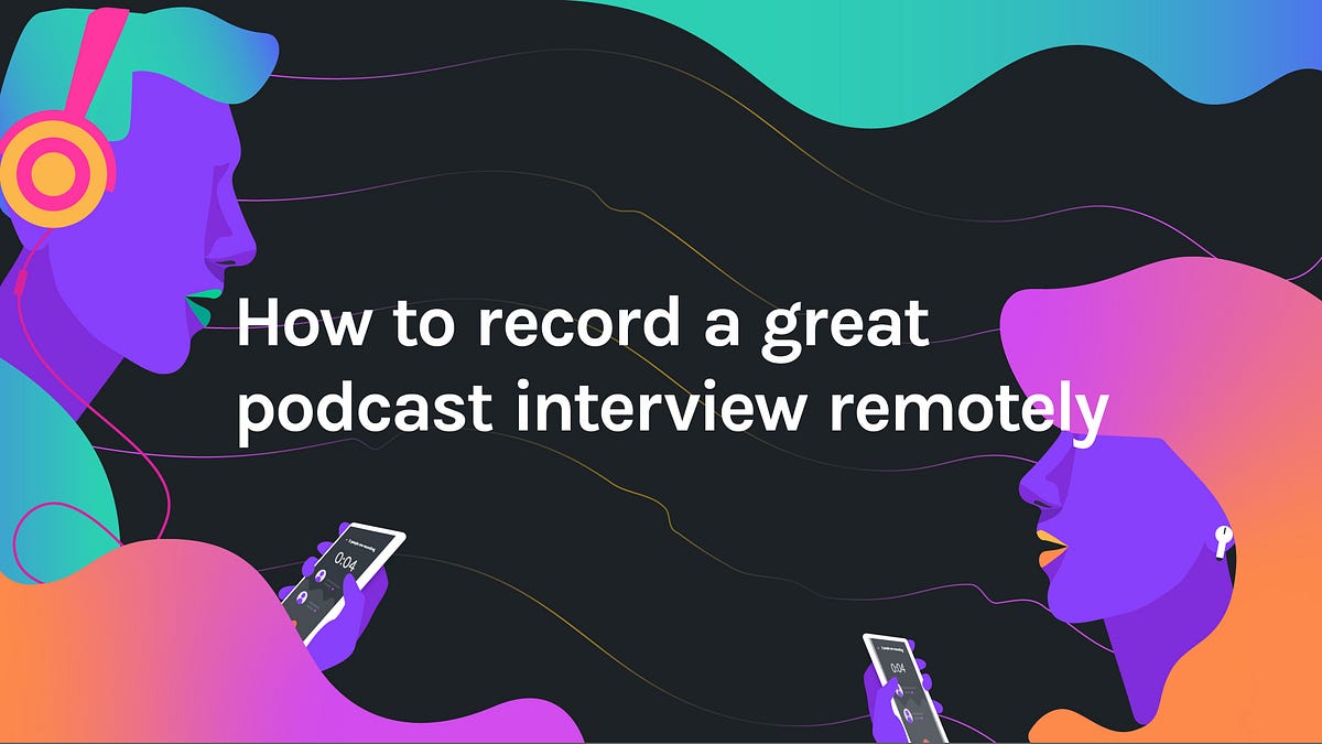 How to record a great podcast interview remotely by Anchor Anchor