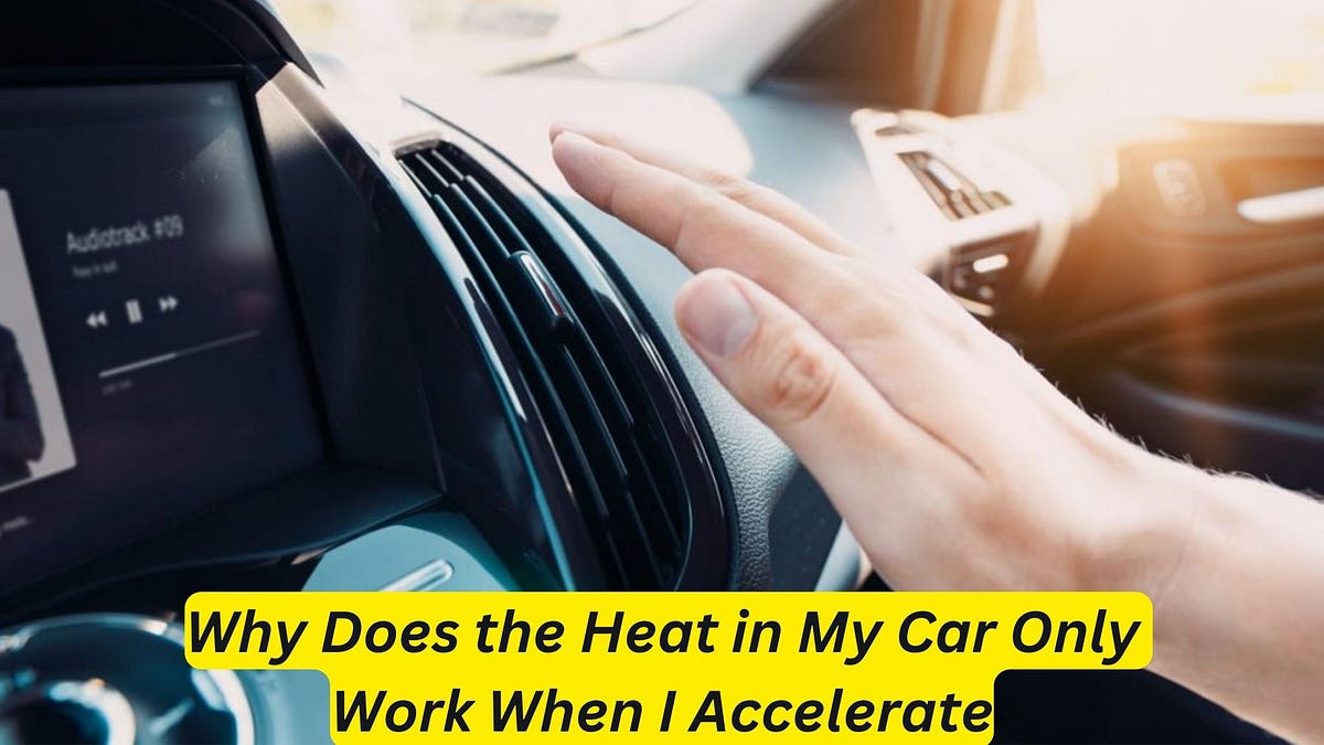 Why Does the Heat in My Car Only Work When i Accelerate