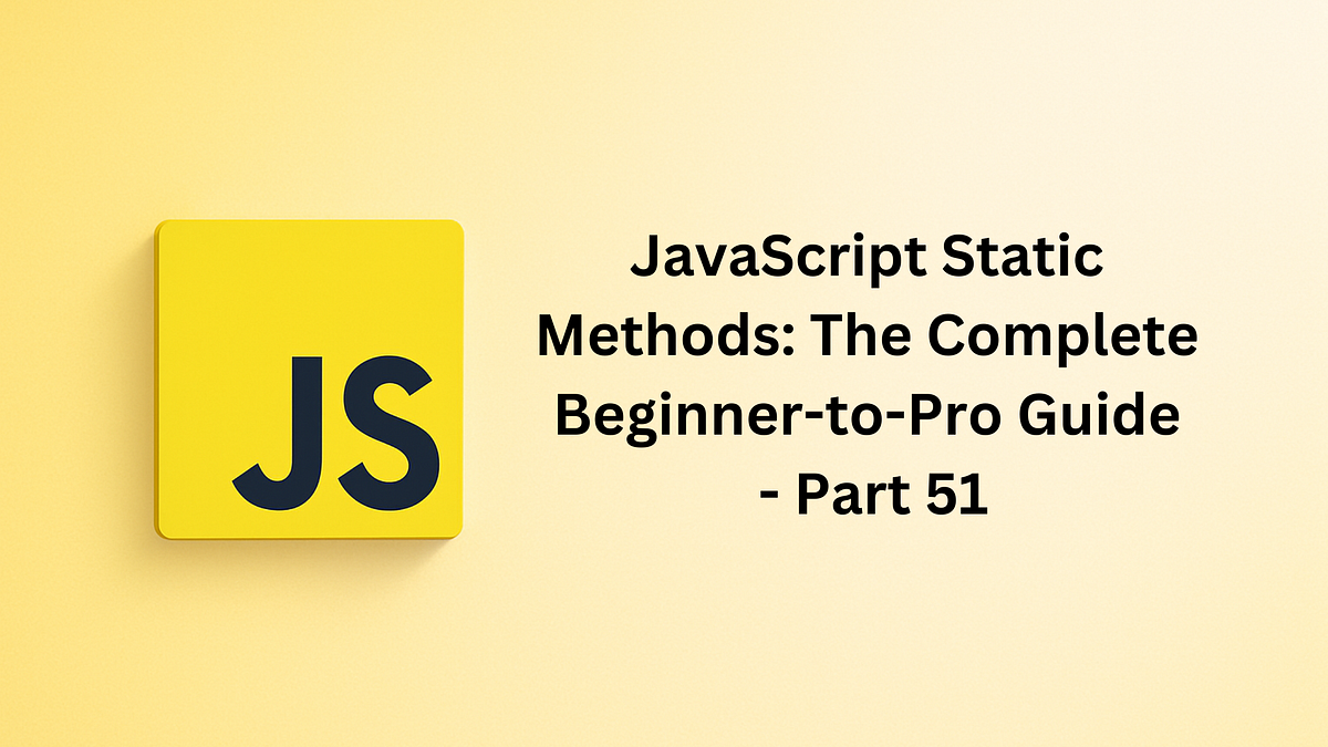 JavaScript Static Methods: The Complete Beginner-to-Pro Guide | by ...