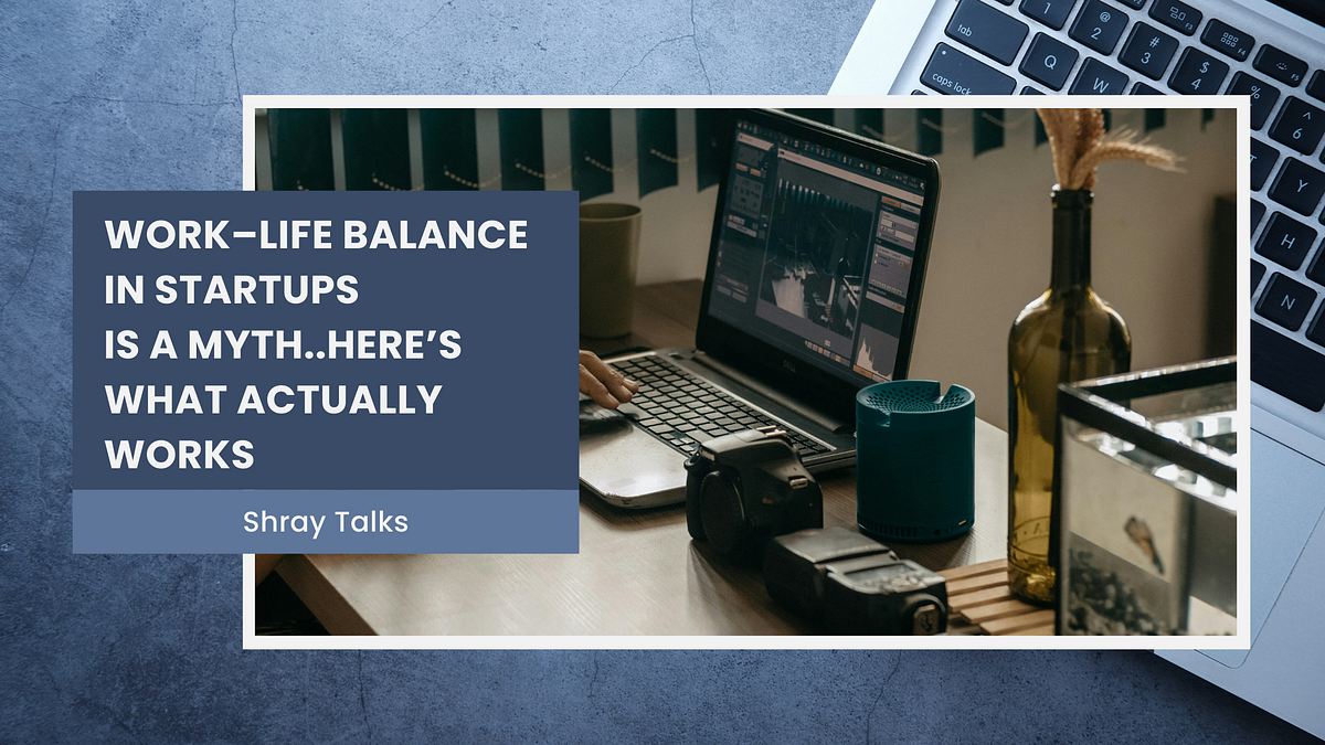Work–Life Balance in Startups Is a Myth..Here’s What Actually Works ...