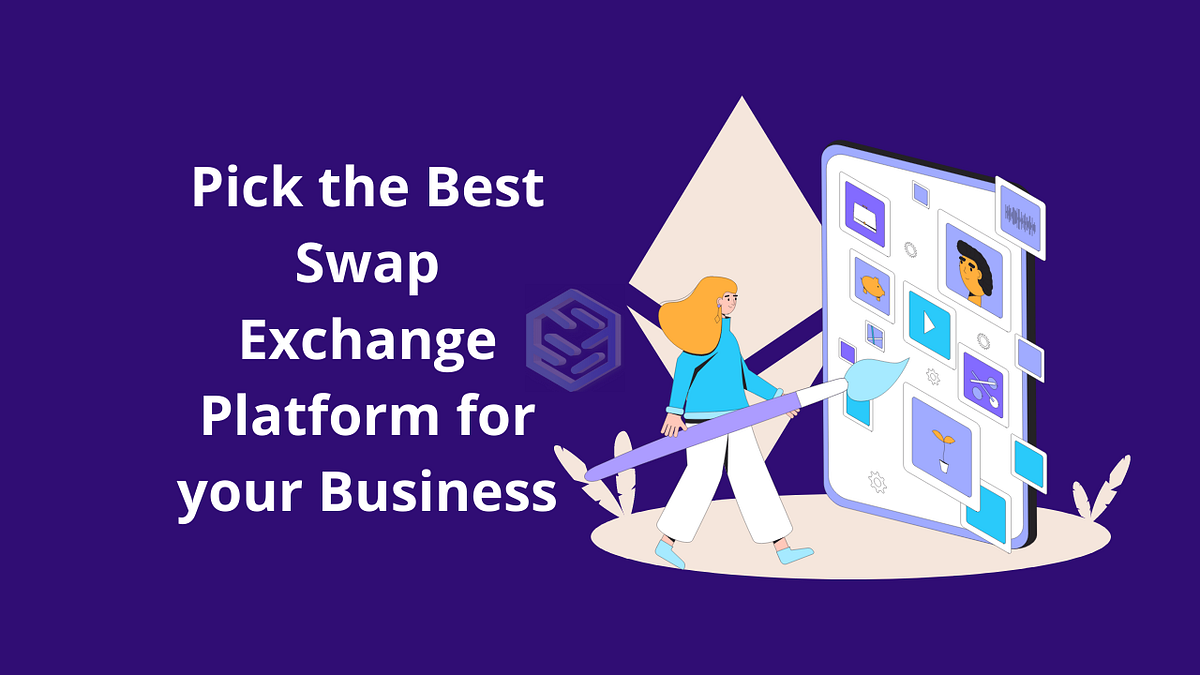 Pick the Best Swap Exchange Platform for your Business by Blockchain