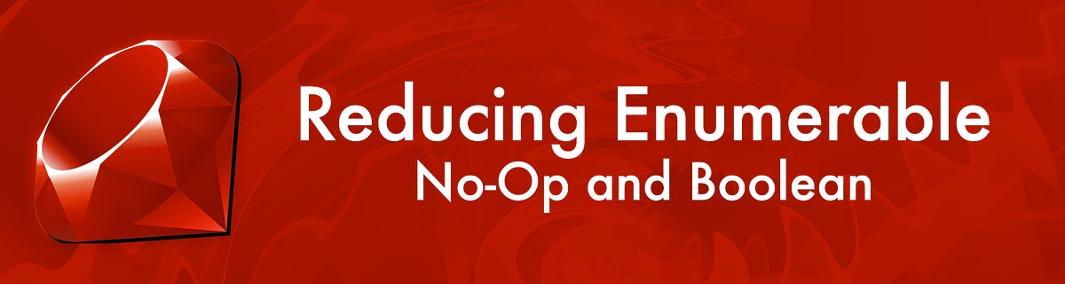 Reducing Enumerable — No-Op and Boolean | by Brandon Weaver | Medium