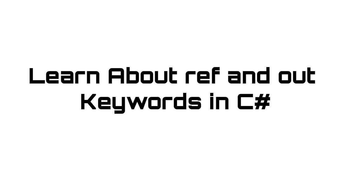 Understanding the Difference Between ref and out Keywords in C by Shekhar Tarare Medium