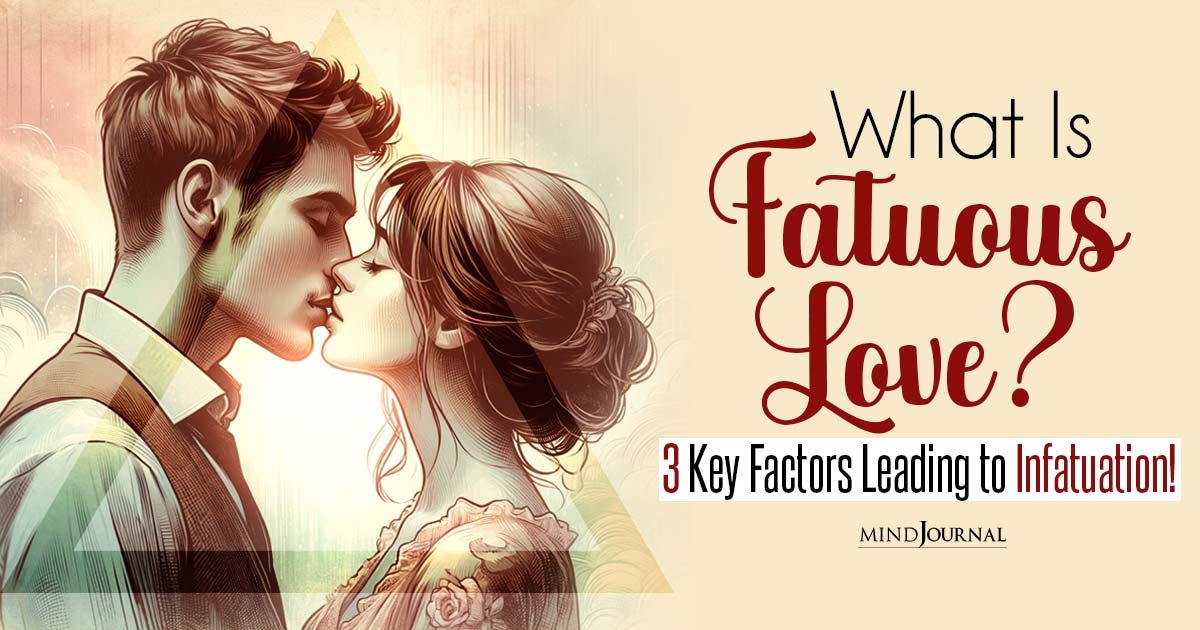 What is Fatuous Love? 3 Key Factors Leading to Infatuation! by The