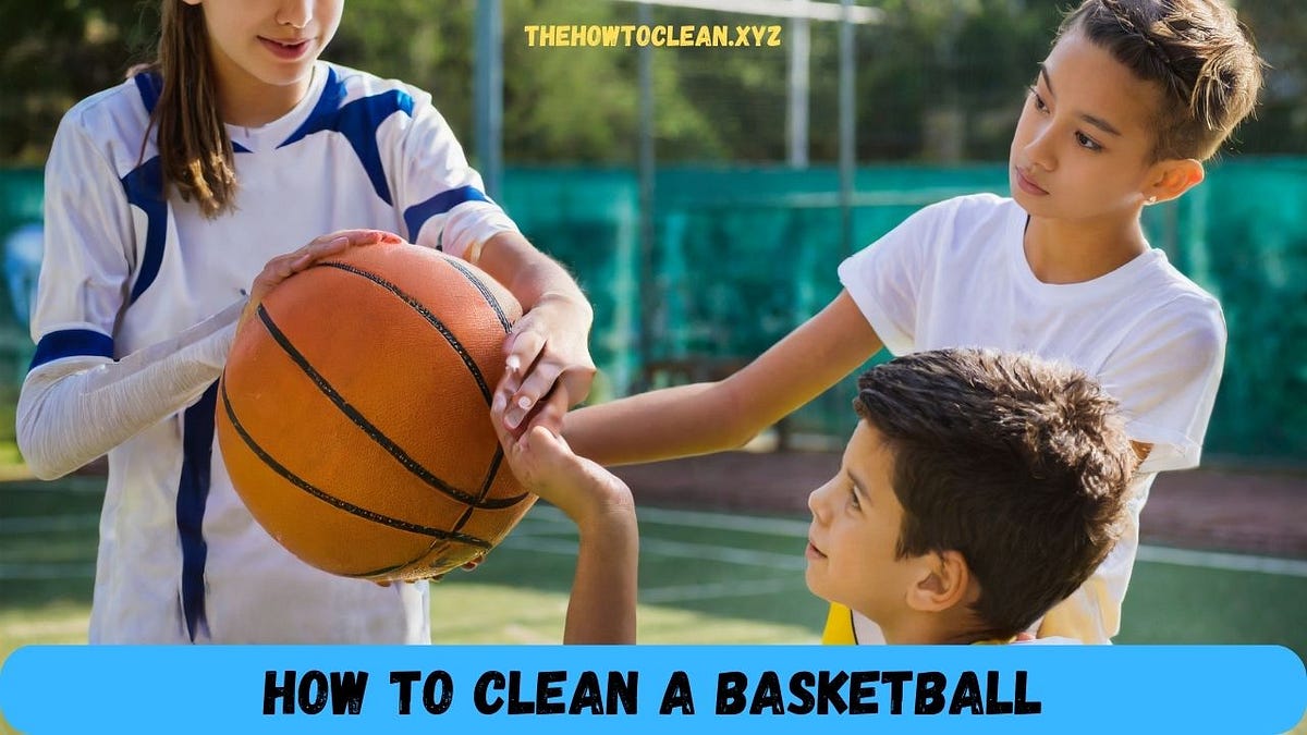 How to Clean a Basketball Ultimate Guide by How To Clean Oct, 2023