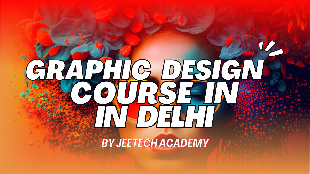 A Comprehensive Guide to the Best Graphic Design Course in Delhi — for ...