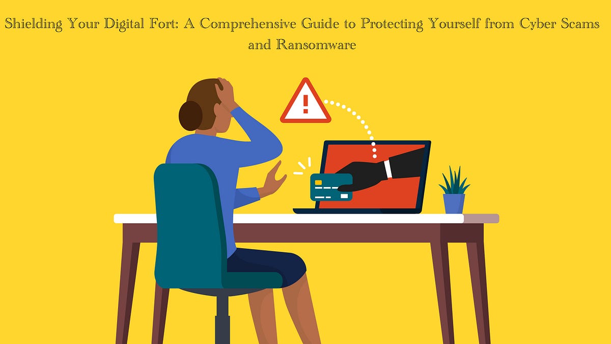 Shielding Your Digital Fort: A Comprehensive Guide to Protecting Yourself from Cyber Scams and 