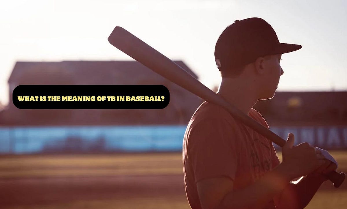 What Is the Meaning of TB in Baseball? Baseballpropicks Medium