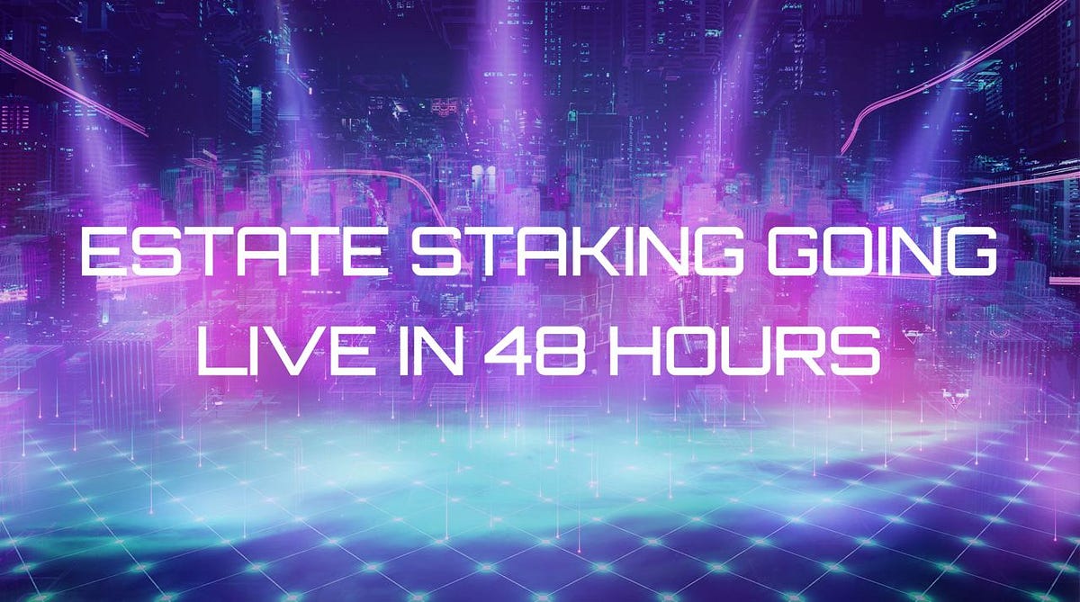 Estate staking is going LIVE in 48 hours. Now is the time to prepare.