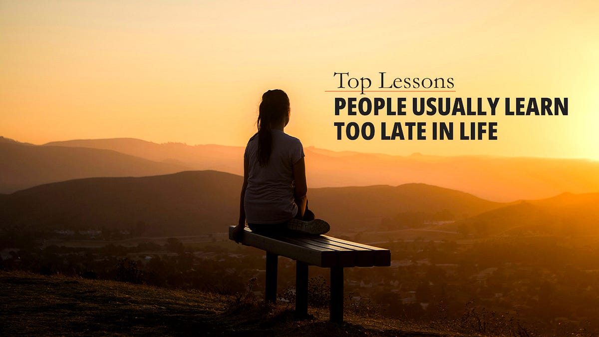 Lessons That People Usually Learn Too Late in Life | by Raiqa Ch | Medium