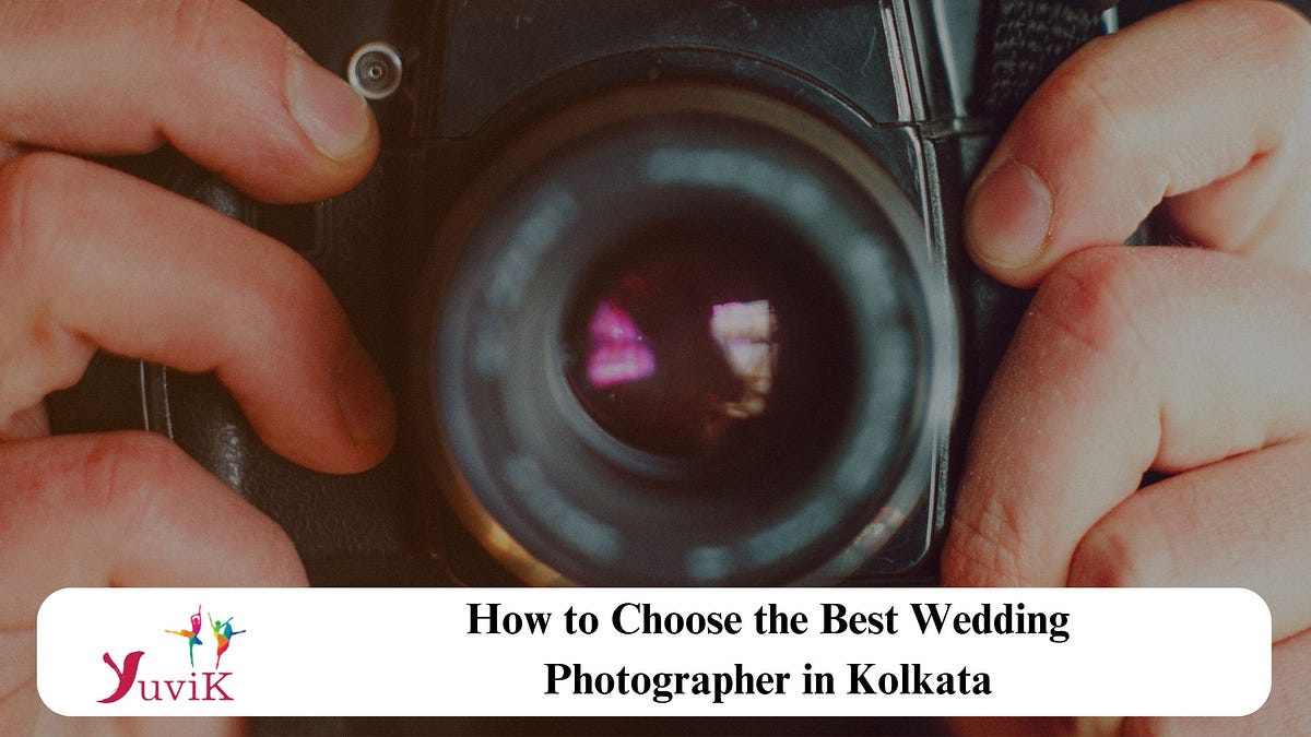How to Choose the Best Wedding Photographer in Kolkata by Yuvik