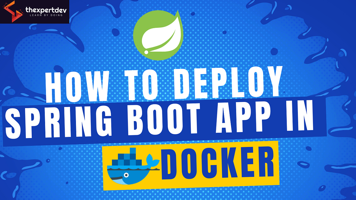 Deploy a Spring Boot application in docker | by thexpertdev | Medium