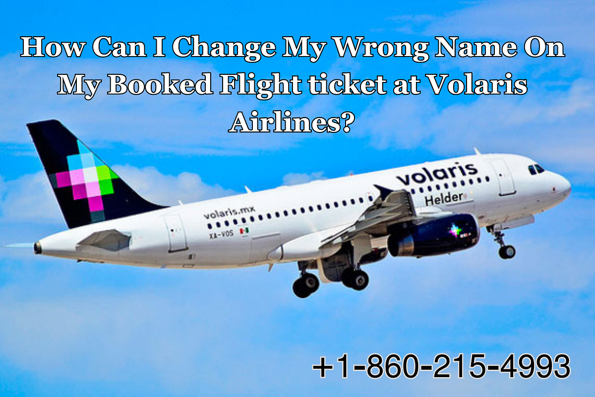 How Can I Change My Wrong name On My Booked Flight ticket at Volaris Airlines? +𝟏𝟖𝟔𝟎 𝟐𝟏𝟓 𝟒𝟗𝟗𝟑
