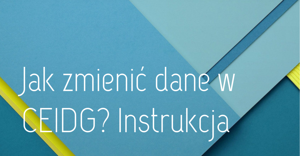 Jak wprowadzić zmiany w CEIDG? Instrukcja