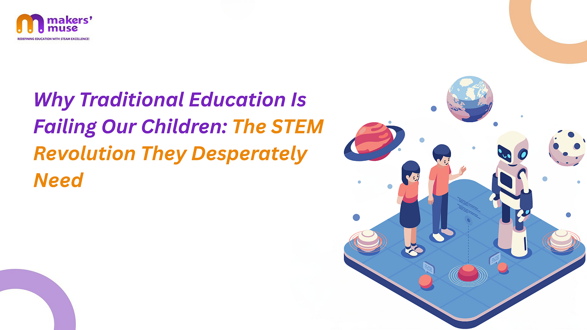 Why Traditional Education Is Failing Our Children The STEM Revolution