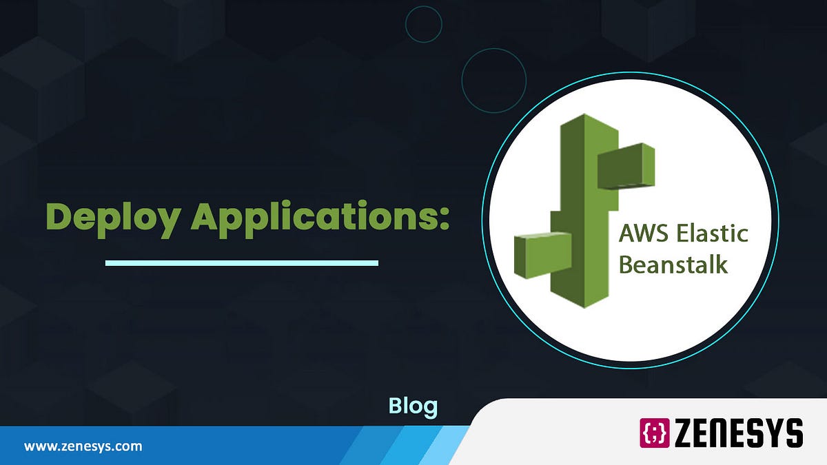 Deploy Applications to AWS Elastic Beanstalk | by Zenesys Technosys | Medium