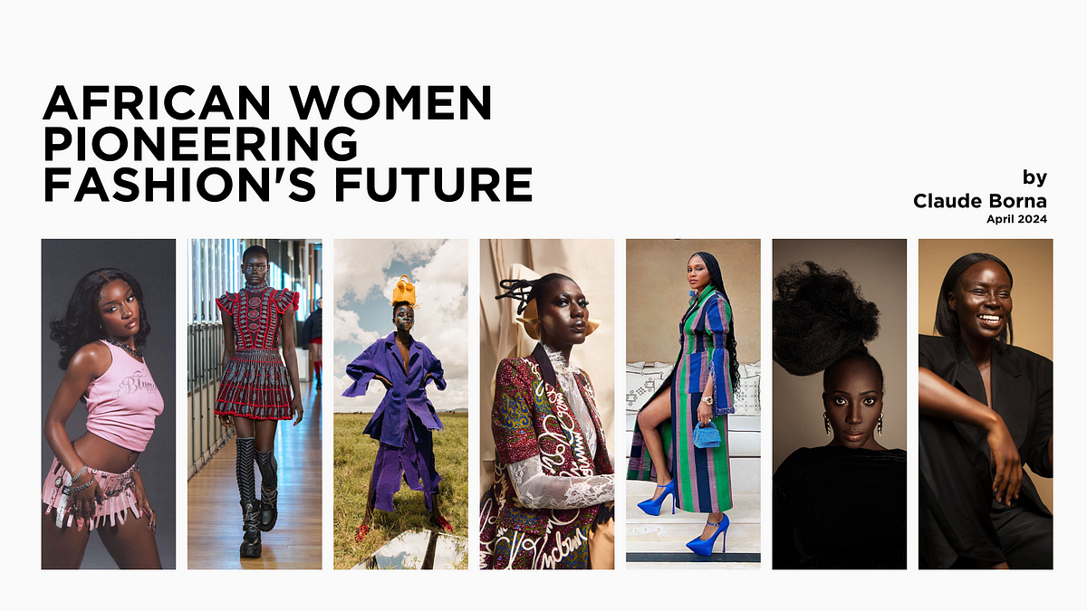 AFRICAN WOMEN PIONEERING FASHION’S FUTURE | by Claude Borna | Apr, 2024 ...