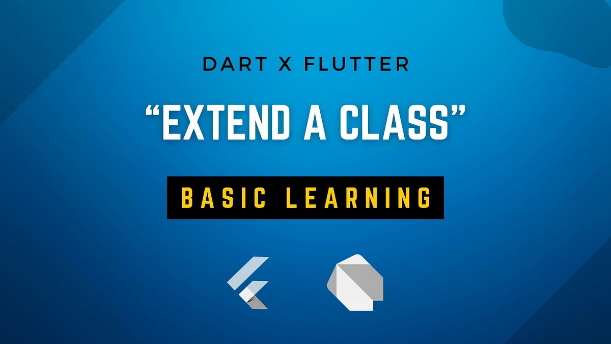 Dart and Flutter Comprehensive Guide — Mastering “ Extend A Class” by