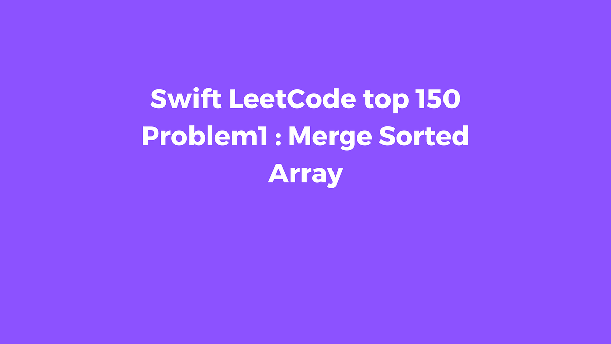 Merge Sorted Array in Swift. You are given two sorted integer… | by ...