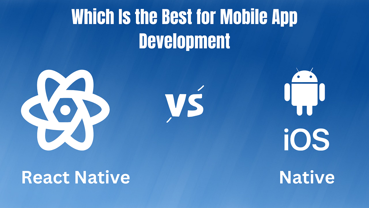 React Native vs Native: Which Is the Best for Mobile App Development ...