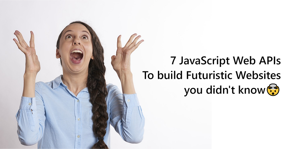 7 JavaScript  APIs to build Futuristic sites you didn’t know🤯