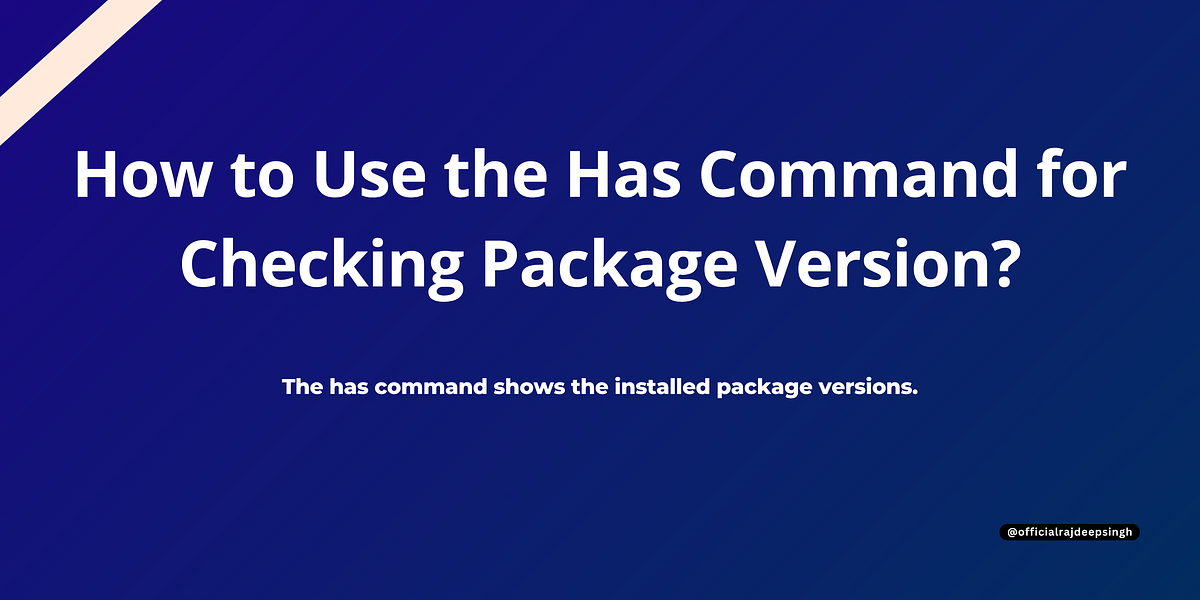 How to Use the Has Command for Checking Package Version? | by Rajdeep ...
