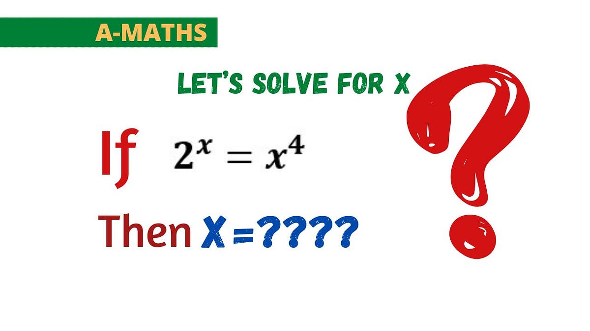 Unlocking the Solution to 2^x = x⁴: A Step-by-Step Guide | by A-Maths ...