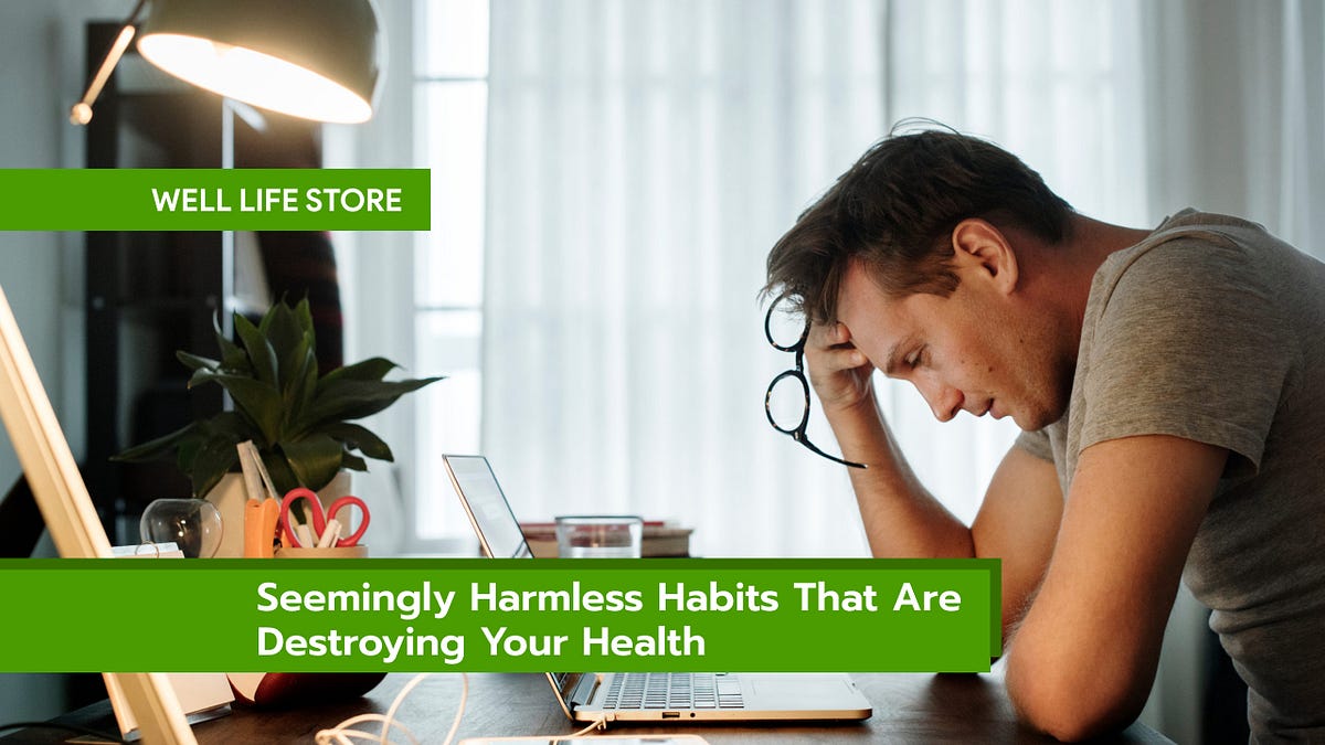 Seemingly Harmless Habits That Are Destroying Your Health by Well